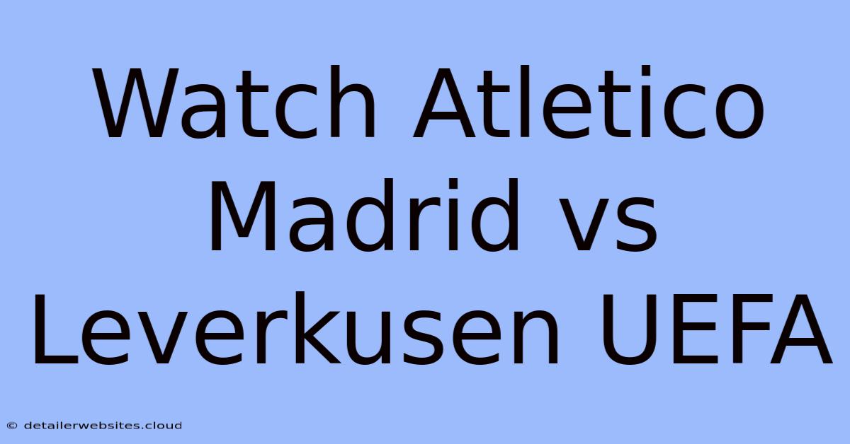 Watch Atletico Madrid Vs Leverkusen UEFA