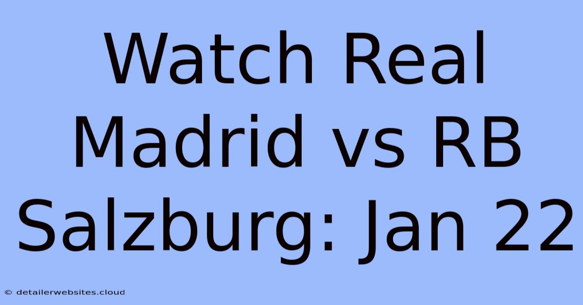 Watch Real Madrid Vs RB Salzburg: Jan 22