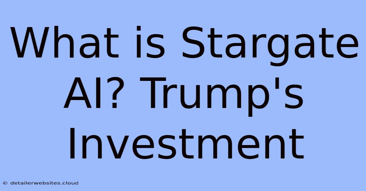 What Is Stargate AI? Trump's Investment